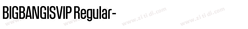 BIGBANGISVIP Regular字体转换 BIGBANGISVIP Regular字体转换